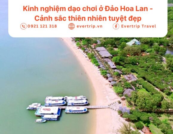 Kinh nghiệm dạo chơi ở Đảo Hoa Lan – Cảnh sắc thiên nhiên tuyệt đẹp