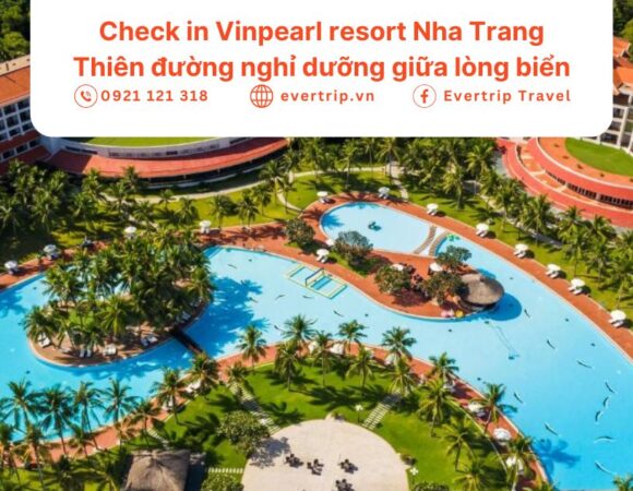 Check in Vinpearl Resort Nha Trang – Thông Tin Chi Tiết 4 Khu Resort Tại Vinpearl